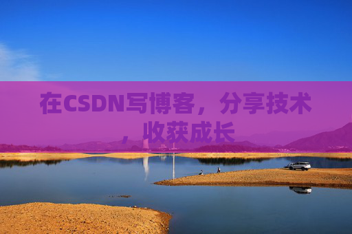 在CSDN写博客，分享技术，收获成长
